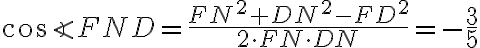cos{\angle{FND}}=\frac{FN^2+DN^2-FD^2}{2\cdot FN\cdot DN}=-\frac{3}{5}