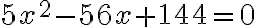 5x^2-56x+144=0