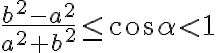 \dfrac{b^2-a^2}{a^2 + b^2} \leq \cos \alpha < 1