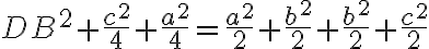 DB^{2}+\frac{c^{2}}{4}+\frac{a^{2}}{4}=\frac{a^{2}}{2}+\frac{b^{2}}{2}+\frac{b^{2}}{2}+\frac{c^{2}}{2}
