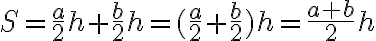 S=\frac{a}{2}h+\frac{b}{2}h=(\frac{a}{2}+\frac{b}{2})h=\frac{a+b}{2}h