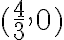 ( \frac{4}{3},0)