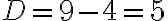  D=9-4=5 