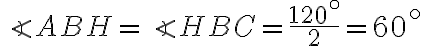 \angle ABH=\angle HBC=\frac{120^\circ}{2}=60^\circ