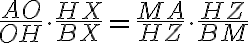 \dfrac{AO}{OH} \cdot \dfrac{HX}{BX} = \dfrac{MA}{HZ} \cdot \dfrac{HZ}{BM}