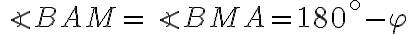 \angle{BAM}=\angle{BMA}=180^\circ-\varphi