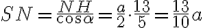 SN = \dfrac{NH}{\cos\alpha} = \dfrac{a}{2} \cdot \dfrac{13}{5} = \dfrac{13}{10}a