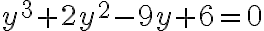 y^3 + 2y^2 -9y+6=0
