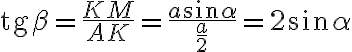 \text{tg}\beta=\frac{KM}{AK}= \frac{a\sin\alpha}{\frac{a}{2}}=2\sin\alpha