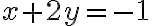 x + 2 y = -1 x + 2 y = -1