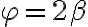 \varphi = 2\beta