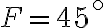 F=45^\circ