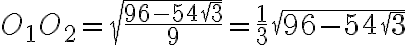 {O_1O_2} = \sqrt{\frac{96-54\sqrt{3}}{9}}=\frac{1}{3}\sqrt{96-54\sqrt{3}}