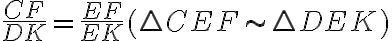 \frac{CF}{DK} =\frac{EF}{EK} (\triangle CEF\sim\triangle DEK)
