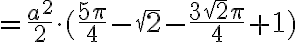 = \frac{a^2}{2} \cdot (\frac{5 \pi}{4} - \sqrt{2}- \frac{3 \sqrt{2} \pi}{4}+1) = \frac{a^2}{2} \cdot (\frac{5 \pi}{4} - \sqrt{2}- \frac{3 \sqrt{2} \pi}{4}+1)