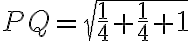 PQ=\sqrt{\frac{1}{4}+\frac{1}{4}+1}