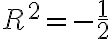 R^2=-\frac{1}{2}