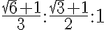  \frac{\sqrt {6} + 1}{3} : \frac{\sqrt{3} + 1}{2} : 1 