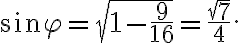 \sin{\varphi}=\sqrt{1-\frac{9}{16}}=\frac{\sqrt{7}}{4}. \sin{\varphi}=\sqrt{1-\frac{9}{16}}=\frac{\sqrt{7}}{4}.