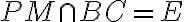 PM \cap BC = E