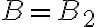B=B_2