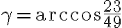 \gamma = \arccos \dfrac{23}{49}