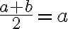 \frac{a+b}{2}=a \frac{a+b}{2}=a