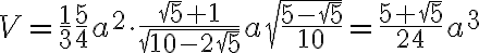 V=\dfrac{1}{3} \frac{5}{4} a^2 \cdot \frac{\sqrt{5} + 1}{\sqrt {10 - 2\sqrt{5}}}a \sqrt{\frac{5 -\sqrt{5}}{10}} = \frac{5+\sqrt{5}}{24}a^3