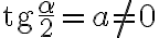 \text{tg} \frac{\alpha}{2} = a\neq 0 \text{tg} \frac{\alpha}{2} = a\neq 0