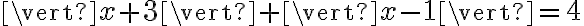\vert x+3 \vert + \vert x-1 \vert = 4