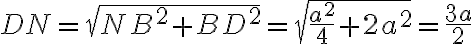DN = \sqrt{NB^2 + BD^2} = \sqrt{\frac{a^2}{4} + 2a^2} = \frac{3a}{2}