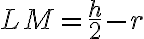 LM=\frac{h}{2}-r