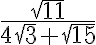  \dfrac{\sqrt{11}}{4\sqrt{3}+\sqrt{15}} 