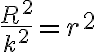 \frac{R^{2}}{k^{2}}=r^{2}