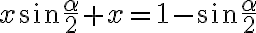 x\sin{\frac{\alpha}{2}} + x = 1 - \sin{\frac{\alpha}{2}} x\sin{\frac{\alpha}{2}} + x = 1 - \sin{\frac{\alpha}{2}}