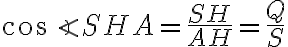 \cos \angle SHA=\frac{SH}{AH} = \frac{Q}{S}