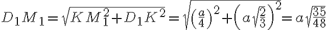 D_1M_1=\sqrt{KM_1^2 + D_1K^2}=\sqrt{\left(\frac{a}{4}\right)^2 + \left(a\sqrt{\frac{2}{3}}\right)^2}=a \sqrt{\frac{35}{48}}