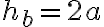 h_b = 2a