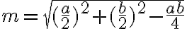  m =\sqrt{(\frac{a}{2})^2 + (\frac{b}{2})^2 - \frac{ab}{4}}