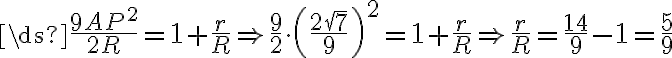 \ds{\frac{9 AP^2}{2R}=1+\frac{r}{R}\Rightarrow \frac{9}{2}\cdot \left(\frac{2\sqrt{7}}{9}\right)^2=1+\frac{r}{R}\Rightarrow \frac{r}{R}=\frac{14}{9}-1=\frac{5}{9}} \ds{\frac{9 AP^2}{2R}=1+\frac{r}{R}\Rightarrow \frac{9}{2}\cdot \left(\frac{2\sqrt{7}}{9}\right)^2=1+\frac{r}{R}\Rightarrow \frac{r}{R}=\frac{14}{9}-1=\frac{5}{9}}