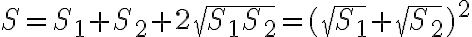 S=S_1+S_2+2\sqrt{S_1 S_2}=(\sqrt{S_1}+\sqrt{S_2})^2 S=S_1+S_2+2\sqrt{S_1 S_2}=(\sqrt{S_1}+\sqrt{S_2})^2
