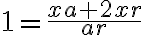 1 = \dfrac{xa+2xr}{ar}