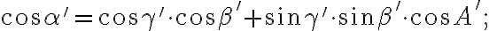 \cos{\alpha'}=\cos{\gamma'}\cdot\cos{\beta'}+\sin{\gamma'}\cdot\sin{\beta'}\cdot\cos{A'};