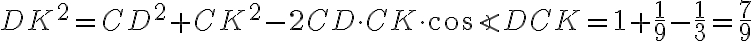  DK^2 = CD^2 + CK^2 - 2CD \cdot CK \cdot \cos{\angle{DCK}} = 1 + \frac{1}{9} - \frac{1}{3} = \frac{7}{9}