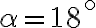 \alpha = 18^{\circ}