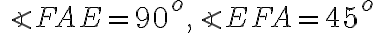 \angle FAE = 90^o, \angle EFA=45^o