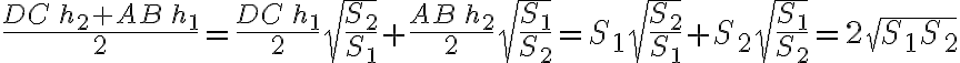 \frac{DC\,h_2+AB\,h_1}{2}=\frac{DC\,h_1}{2} \sqrt{\frac{S_2}{S_1}}+\frac{AB\,h_2}{2} \sqrt{\frac{S_1}{S_2}}=S_1 \sqrt{\frac{S_2}{S_1}}+S_2 \sqrt{\frac{S_1}{S_2}}=2 \sqrt{S_1 S_2}