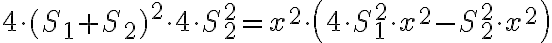 \displaystyle {4\cdot (S_{1}+S_{2})^{2} \cdot 4\cdot S_{2}^{2}= x^2 \cdot \left(4 \cdot S_{1}^{2} \cdot x^{2}-S_{2}^{2} \cdot x^{2} \right)}