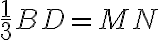 \frac{1}{3}BD=MN \frac{1}{3}BD=MN