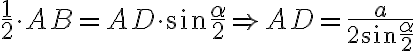 \dfrac{1}{2} \cdot AB = AD\cdot \sin \dfrac{\alpha}{2} \Rightarrow AD = \dfrac{a}{2\sin\dfrac{\alpha}{2}}